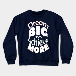 Dream BIG to Achieve MORE-White Font Crewneck Sweatshirt